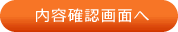 内容確認画面へ